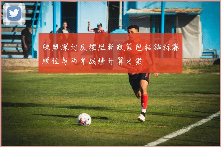 联盟探讨反摆烂新政策包括锦标赛顺位与两年战绩计算方案